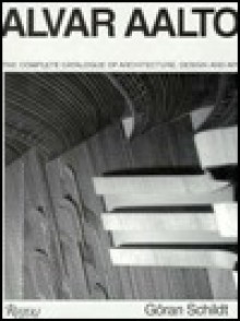 Alvar Aalto: The Complete Catalogue of Architecture, Design and Art - Göran Schildt