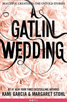 A Gatlin Wedding (Beautiful Creatures: The Untold Stories) - Kami Garcia, Margaret Stohl