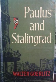 Paulus and Stalingrad: A Life of Field-Marshal Friedrich Paulus, with Notes, Correspondence and Documents from His Papers - Walter Görlitz