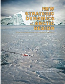 New Strategic Dynamics in the Arctic Region: Implications for National Security and International Collaboration - Charles M. Perry, Bobby Andersen