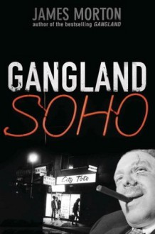 Gangland Soho - James Morton