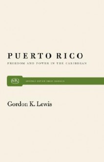 Puerto Rico: Freedom and Power in the Caribbean - Gordon Lewis