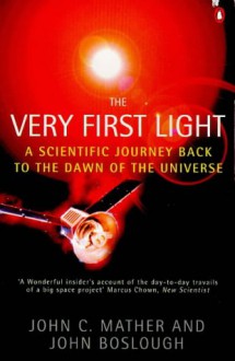 The Very First Light: A scientific journey back to the dawn of the universe - John Boslough