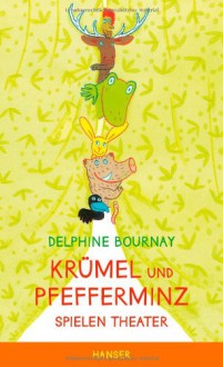 Krümel und Pfefferminz: Spielen Theater - Delphine Bournay, Julia Süßbrich