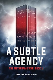 A Subtle Agency: The Metaframe War: Book 1 - Graeme Rodaughan
