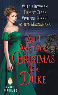 All I Want for Christmas Is a Duke - Vivienne Lorret, Valerie Bowman, Tiffany Clare, Ashlyn Macnamara