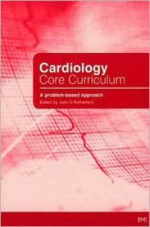 Cardiology Core Curriculum: A Problem Based Approach - John Rutherford