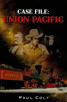 Case File: Union Pacific - Paul Colt