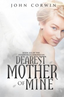 Dearest Mother of Mine: Book Six of the Overworld Chronicles (Volume 6) - John Corwin