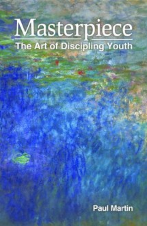 Masterpiece: The Art of Discipling Youth - Paul Martin