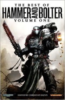 The Best of Hammer and Bolter: Volume I - Christian Dunn, Rob Sanders, John French, Andy Hoare, C.L. Werner, Andy Smillie, Aaron Dembski-Bowden, Jonathan Green, David Annandale, Robert Earl, Andy Chambers, John Brunner, Tony Ballantyne, Dan Abnett, Steve Lyons, Darius Hinks, Sarah Cawkwell, Gav Thorpe, Ben McCal