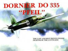 Dornier Do 335 Pfeil: The Last and Best Piston-Engine Fighter of the Luftwaffe - Heinz J. Nowarra