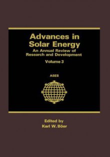 Advances in Solar Energy: An Annual Review of Research and Development Volume 3 - Karl W Boer