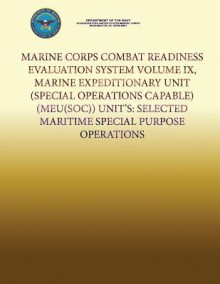 Marine Corps Combat Readiness Evaluation System Volume IX, Marine Expeditionary Unit (Special Operations Capable) (Meu(soc)) Units: Selected Maritime Special Purpose Operations - Department Of The Navy