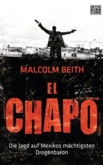 El Chapo: Die Jagd auf Mexikos mächtigsten Drogenbaron (German Edition) - Malcolm Beith, Gunter Blank