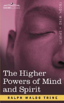 The Higher Powers of Mind and Spirit - Ralph Waldo Trine