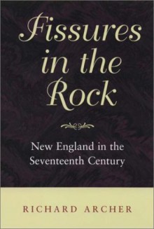 Fissures in the Rock: New England in the Seventeenth Century (Revisiting New England) - Richard Archer