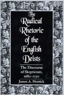 The Radical Rhetoric of the English Deists: The Discourse of Skepticism, 1680-1750 (Studies in Rhetoric/Communication) - James A. Herrick