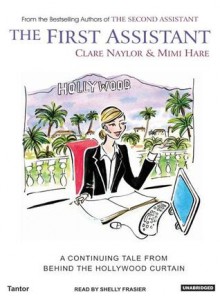 The First Assistant: A Continuing Tale from Behind the Hollywood Curtain - Clare Naylor, Mimi Hare, Shelly Frasier