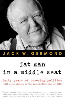 Fat Man in a Middle Seat: Forty Years of Covering Politics - Jack W. Germond