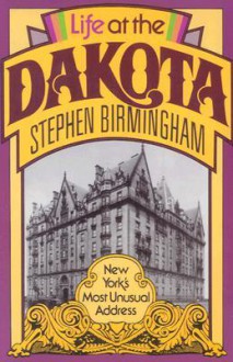 Life at the Dakota: New York's Most Unusual Address - Stephen Birmingham