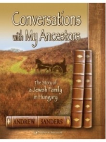 Conversations with My Ancestors: The Story of a Jewish Family in Hungary - Andrew Sanders