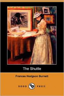 The Shuttle (Dodo Press) - Frances Hodgson Burnett