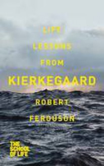 Life Lessons from Kierkegaard - Robert Ferguson, The School of Life