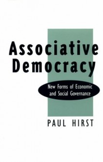 Associative Democracy: New Forms of Economic and Social Governance - Paul Q. Hirst