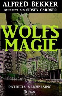 Wolfsmagie (Patricia Vanhelsing, die Jägerin der Nacht) (German Edition) - Alfred Bekker, Sidney Gardner, die Jägerin der Nacht, Patricia Vanhelsing, , Steve Mayer