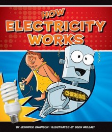 How Electricity Works - Jennifer Swanson, Glen Mullaly