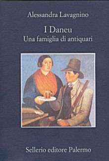 I Daneu: Una famiglia di antiquari - Alessandra Lavagnino, Leonardo Sciascia