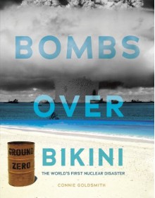 Bombs Over Bikini: The World's First Nuclear Disaster - Connie Goldsmith