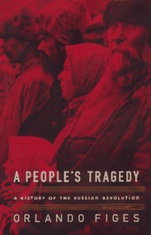 A People's Tragedy: A History of the Russian Revolution - Orlando Figes