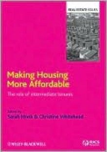 Making Housing More Affordable: The Role of Intermediate Tenures - Sarah Monk, Christine Whitehead