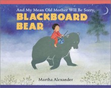 And My Mean Old Mother Will Be Sorry, Blackboard Bear - Martha Alexander