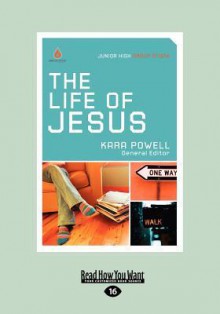 The Life of Jesus: Junior High Group Study - Kara Powell