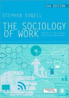 The Sociology of Work: Continuity and Change in Paid and Unpaid Work - Stephen Edgell