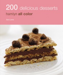 200 Delicious Desserts: Hamlyn All Color - Sara Lewis