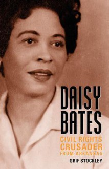 Daisy Bates: Civil Rights Crusader from Arkansas - Grif Stockley