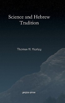 Science and Hebrew Tradition - Thomas Henry Huxley