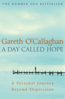 A Day Called Hope: A Personal Journey Beyond Depression - Gareth O'Callaghan