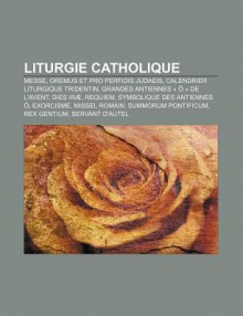 Liturgie Catholique: Messe, Oremus Et Pro Perfidis Judaeis, Calendrier Liturgique Tridentin, Grandes Antiennes de L'Avent, Dies IR - Source Wikipedia