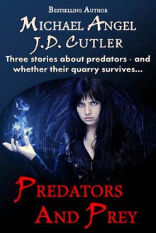 Predators and Prey - A Three Story Collection - Michael Angel, J.D. Cutler