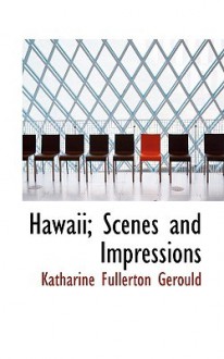 Hawaii; Scenes and Impressions - Katharine Fullerton Gerould