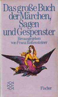 Das große Buch der Märchen, Sagen und Gespenster - Franz Rottensteiner