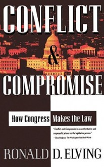 Conflict And Compromise: How Congress Makes The Law - Ronald D. Elving