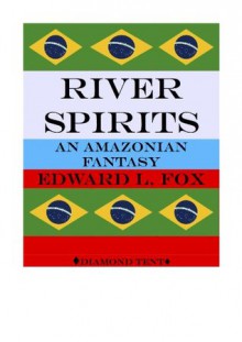 River Spirits (An Amazonian Fantasy) - Edward Fox