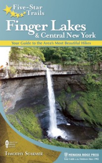 Five-Star Trails: Finger Lakes and Central New York: Your Guide to the Area's Most Beautiful Hikes - Timothy Starmer