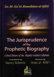 The Jurisprudence of the Prophetic Biography & A Brief History of the Rightly Guided Caliphate - محمد سعيد رمضان البوطي, Mohamed Said Ramadan Al-Bouti, Nancy Roberts, Anas al-Rifa'i